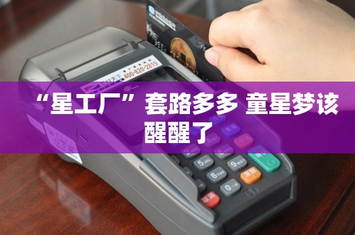 "星工厂"套路多多 童星梦该醒醒了